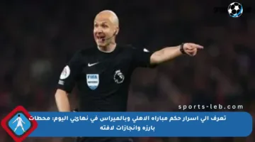 تعرف إلى أسرار حكم مباراة الأهلي وبالميراس في نهائي اليوم: محطات بارزة وإنجازات لافتة